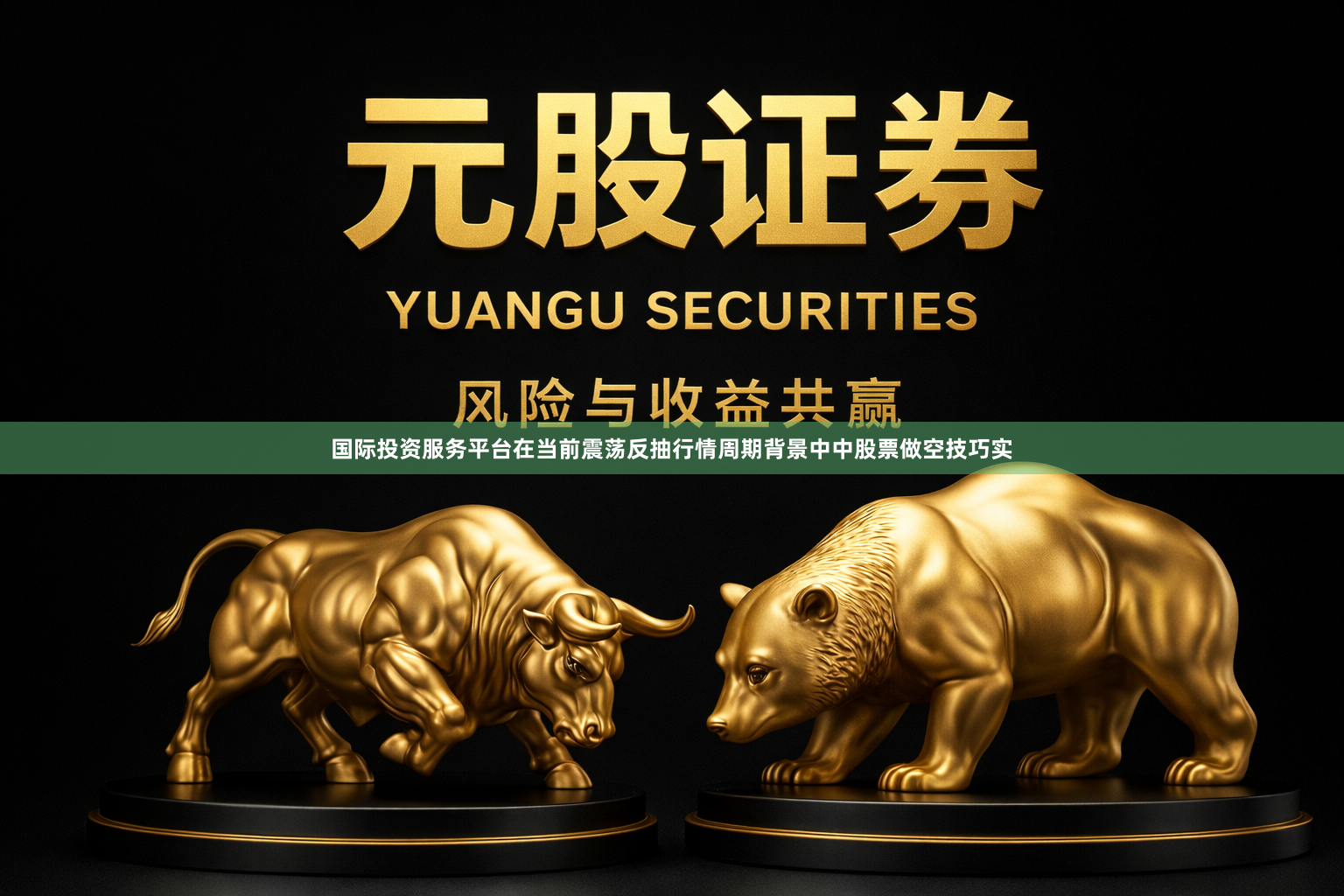 国际投资服务平台在当前震荡反抽行情周期背景中中股票做空技巧实